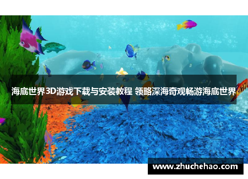 海底世界3D游戏下载与安装教程 领略深海奇观畅游海底世界